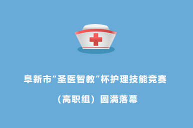 阜新市“圣醫(yī)智教”杯護(hù)理技能競賽（高職組）圓滿落幕——以賽促學(xué)、以賽促練、以賽促教